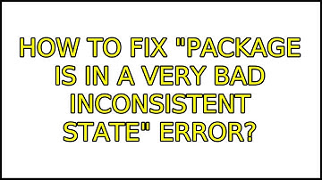 Ubuntu: How to fix "Package is in a very bad inconsistent state" error? (7 Solutions!!)