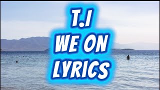 T.I | WE ON | LYRICS 