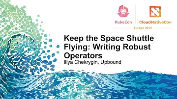 Keep the Space Shuttle Flying: Writing Robust Operators - Illya Chekrygin, Upbound