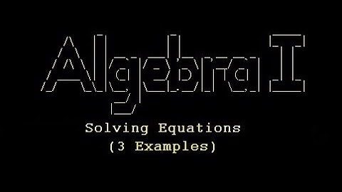 Solving Equations - 3 Examples