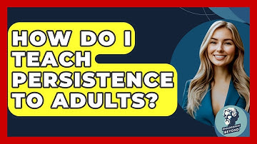 How Do I Teach Persistence To Adults? - Philosophy Beyond