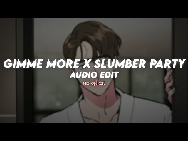 gimme more x slumber party - britney spears, ashnikko ft. princess nokia | edit audio class=