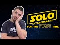 My friend watches Solo: A Star Wars Story for the FIRST time