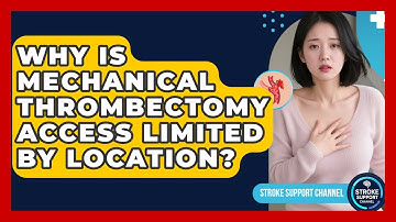 Why Is Mechanical Thrombectomy Access Limited By Location? - Stroke Support Channel