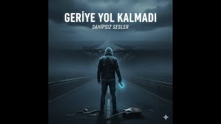 Geriye Yol Kalmadı - Sahipsiz Sesler