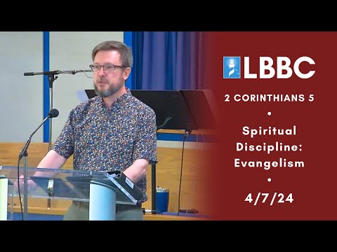 Spiritual Disciplines: Evangelism | 2 Corinthians 5 | Sermon | 4/7/24