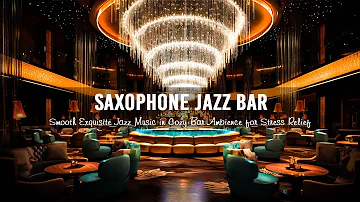 Saxophone Jazz Bar - Smooth Exquisite Jazz Music in Cozy Bar Ambience for Stress Relief