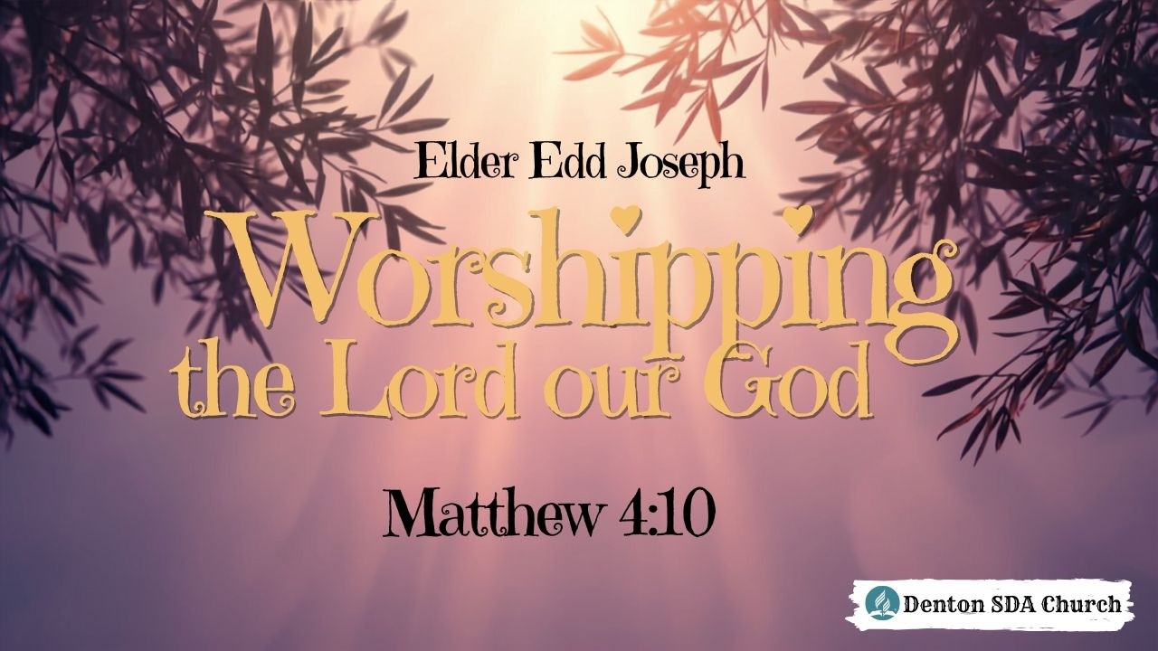 Worshipping the Lord Our God - Elder Edd Joseph- August 1, 2026