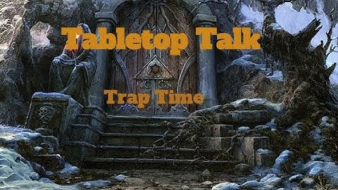 Tabletop Talk  " Trap Time "