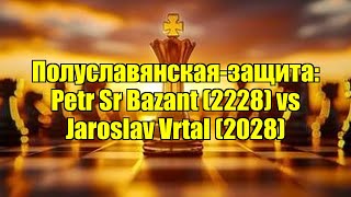 Полуславянская-Защита Petr Sr Bazant 2228 Vs Jaroslav Vrtal 2028