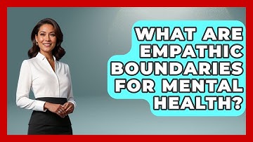 What Are Empathic Boundaries For Mental Health? - Gen Z Unfiltered