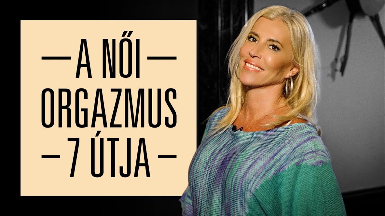 A női orgazmus 7 útja - SZEXKLUZÍV - Hevesi Kriszta