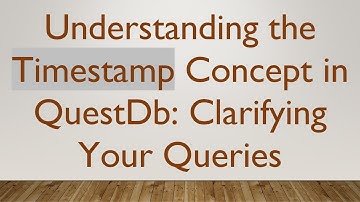 Understanding the Timestamp Concept in QuestDb: Clarifying Your Queries