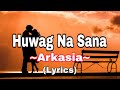 Huwag na sana  arkasia lyrics songlyrics arkasia huwagnasana
