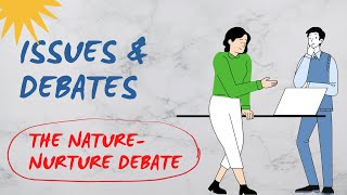 Issues and Debates - The Nature-Nurture Debate