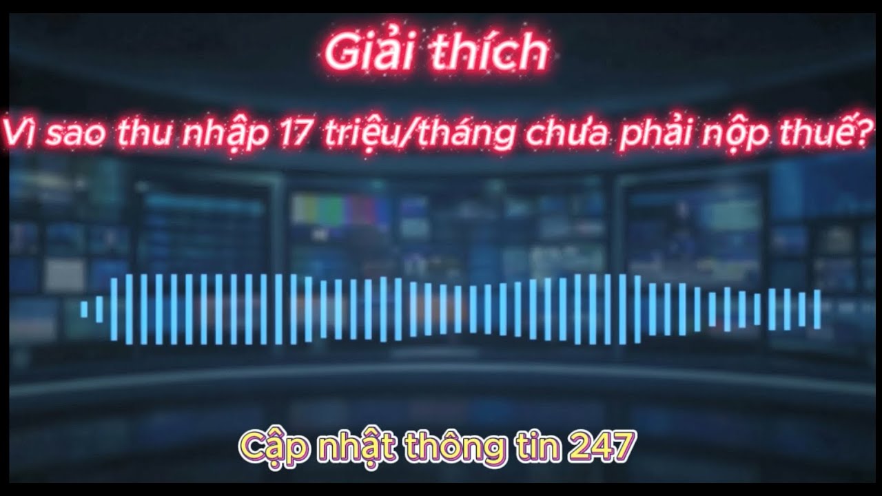 Giải thích: Vì sao thu nhập 17 triệu/tháng chưa phải nộp thuế?