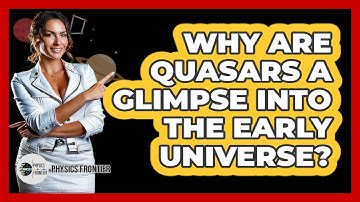 Why Are Quasars A Glimpse Into The Early Universe? - Physics Frontier