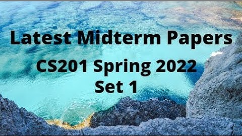CS201 (Introduction to Programming) Midterm Paper Spring 2022 - Set 1-Tips for paper preparation