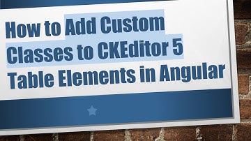 How to Add Custom Classes to CKEditor 5 Table Elements in Angular