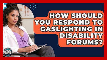How Should You Respond To Gaslighting In Disability Forums? - Your Disabled Truth