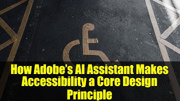 How Adobe’s AI Assistant Makes Accessibility a Core Design Principle
