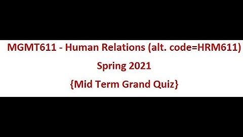 MGMT611 - Human Relations (alt. code=HRM611) Spring 2021 {Mid Term Grand Quiz}