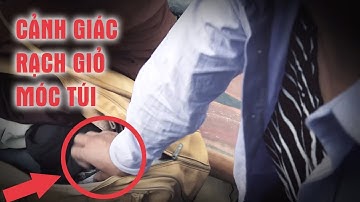 Lật tẩy những thủ đoạn đạo chích RẠCH GIỎ, MÓC TÚI tinh vi và táo tợn | Chuyện Cảnh Giác 2018