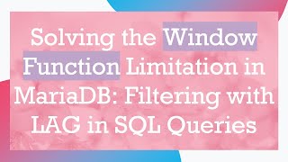 Solving the Window Function Limitation in MariaDB: Filtering with LAG in SQL Queries