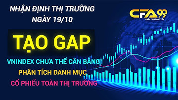 Nhận Định Thị Trường Chứng Khoán 19/10: Vnindex Mở Gap Chưa Thể Cân Bằng, Phân Tích Cổ Phiếu