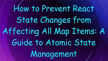 How to Prevent React State Changes from Affecting All Map Items: A Guide to Atomic State Management