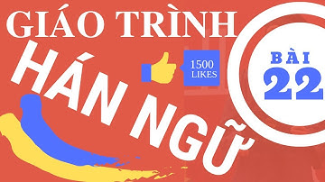 Học tiếng Trung online bài 22 Giáo trình hán ngữ quyển 2 có bài tập