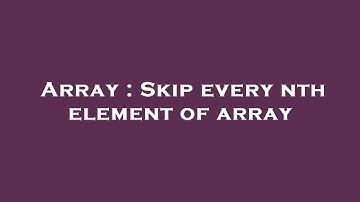 Array : Skip every nth element of array