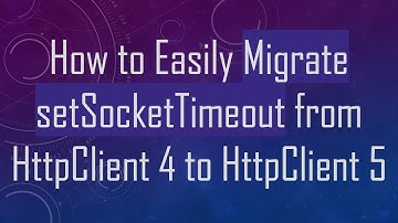 How to Easily Migrate setSocketTimeout from HttpClient 4 to HttpClient 5