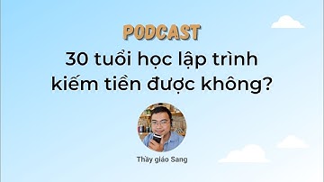 Chia sẻ hành trình tự học lập trình tuổi 30 của mình: lộ trình, khó khăn và cơ hội | PODCAST
