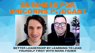 Episode 320: Better Leadership by Learning to Lead Yourself First with Mark Fisher