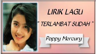 Poppy Mercury - Terlambat Sudah (Lirik Video)