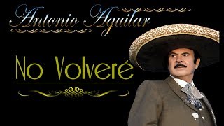 Video thumbnail of "Antonio Aguilar     No Volveré   Letra"