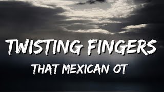 That Mexican OT - Twisting Fingers (Lyrics)