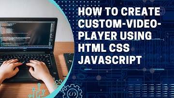 How to create custom-video-player using html css javascript