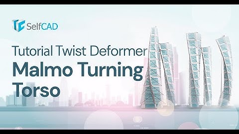 SelfCAD Tutorial  | Twist Deformer   Malmo Turning Torso