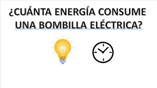 ¿CUÁNTA ENERGÍA CONSUME UNA BOMBILLA ELÉCTRICA DE 100 [W] EN UN DETERMINADO TIEMPO?
