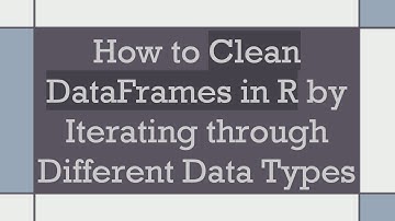 How to Clean DataFrames in R by Iterating through Different Data Types