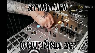 SET TROPI CORTO - DJ DANI CARABAJAL 2023