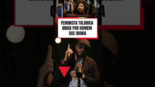 FEMINISTAS BRIGANDO POR HOMEM?#briga #homem #Relacionamento #talarica #verdade