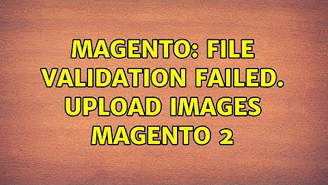 Magento: File validation failed. Upload Images magento 2 (5 Solutions!!)