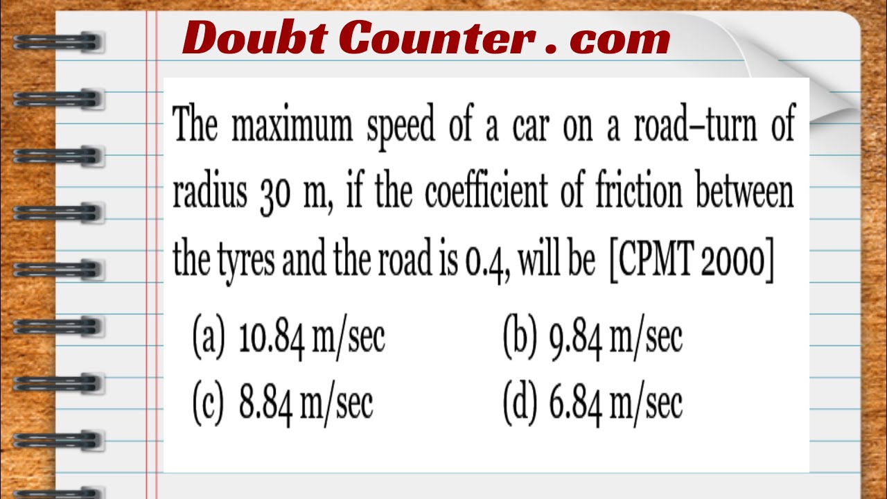 The Maximum Speed Of A Car On A Road–Turn Of Radius 30 M, If The Coefficient Of Friction Between The