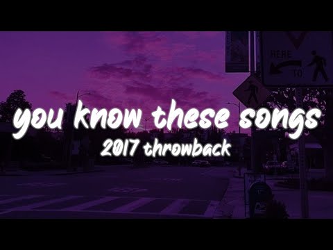 I Bet You Know All These Songs ~2017 Throwback Nostalgia Playlist