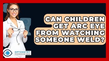 Can Children Get Arc Eye From Watching Someone Weld? - Optometry Knowledge Base