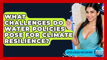 What Challenges Do Water Policies Pose For Climate Resilience? - Water Science For Everyone