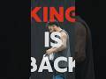 King 👑 is back